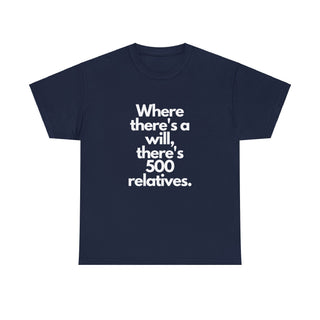 Where There's a Will There's 500 Relatives - T-Shirt - Albro Designs  #