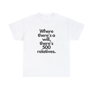 Where There's a Will There's 500 Relatives - T-Shirt - Albro Designs  #