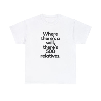 Where There's a Will There's 500 Relatives - T-Shirt - Albro Designs  # 