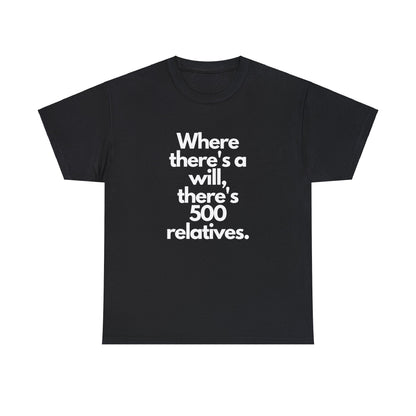 Where There's a Will There's 500 Relatives - T-Shirt - Albro Designs  # 