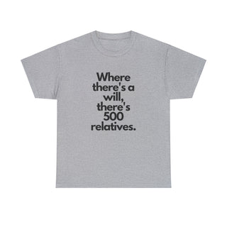 Where There's a Will There's 500 Relatives - T-Shirt - Albro Designs  #