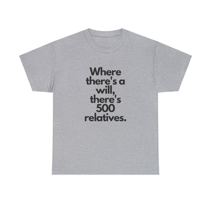 Where There's a Will There's 500 Relatives - T-Shirt - Albro Designs  # 