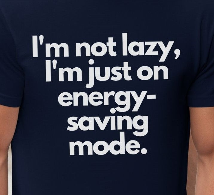 I'm Not Lazy I'm Just on Energy Saving Mode - T-Shirt - Albro Designs  # 