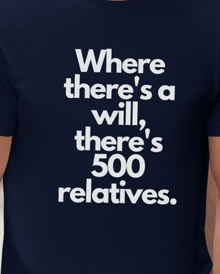 Where There's a Will There's 500 Relatives - T-Shirt - Albro Designs  #